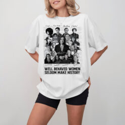 Well-behaved Women Seldom Make History Ver 1 , Kamala Harris 2024 shirt