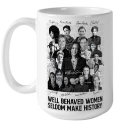 Well-behaved Women Seldom Make History Mug