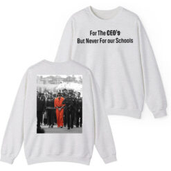 2 Sided - FOR A CEO, BUT NEVER FOR OUR SCHOOLS Shirt