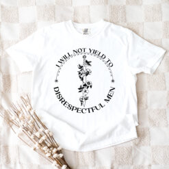 I Will Not Yield to Disrespectful Men Shirt