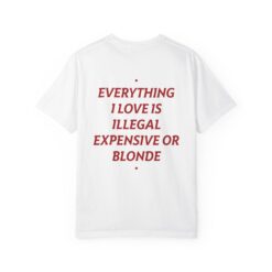 Everything I Love Is Illegal, Expensive Or Blonde T-Shirt, Hoodie, Sweatshirt